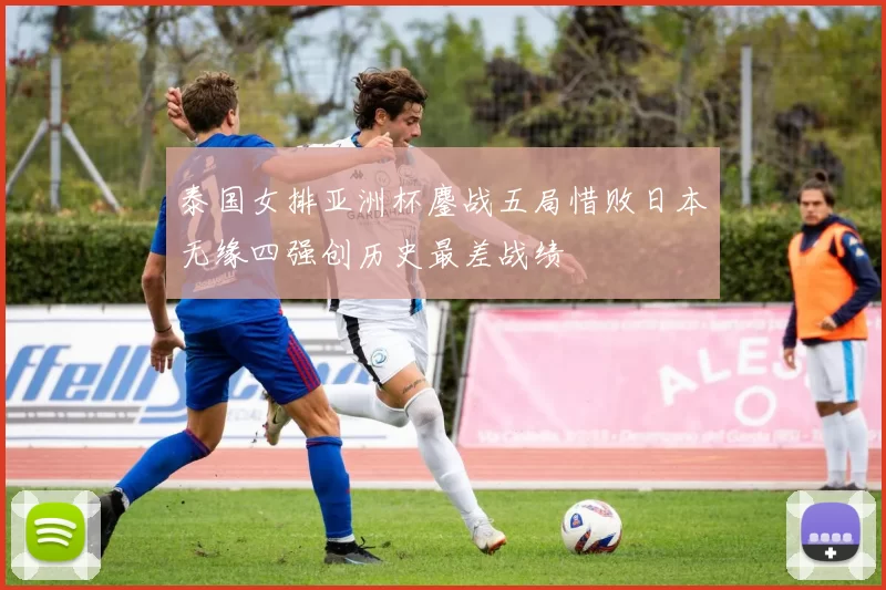 泰国女排亚洲杯鏖战五局惜败日本无缘四强创历史最差战绩