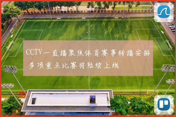 CCTV一直播聚焦体育赛事转播安排 多项重点比赛将陆续上线