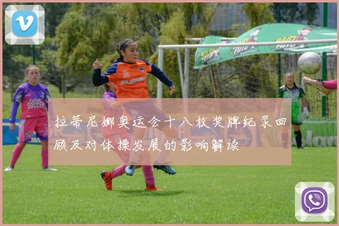 拉蒂尼娜奥运会十八枚奖牌纪录回顾及对体操发展的影响解读