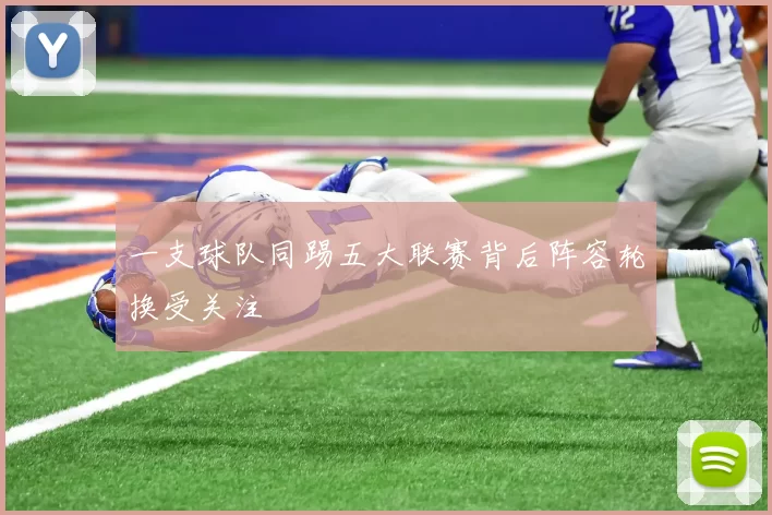 一支球队同踢五大联赛背后阵容轮换受关注