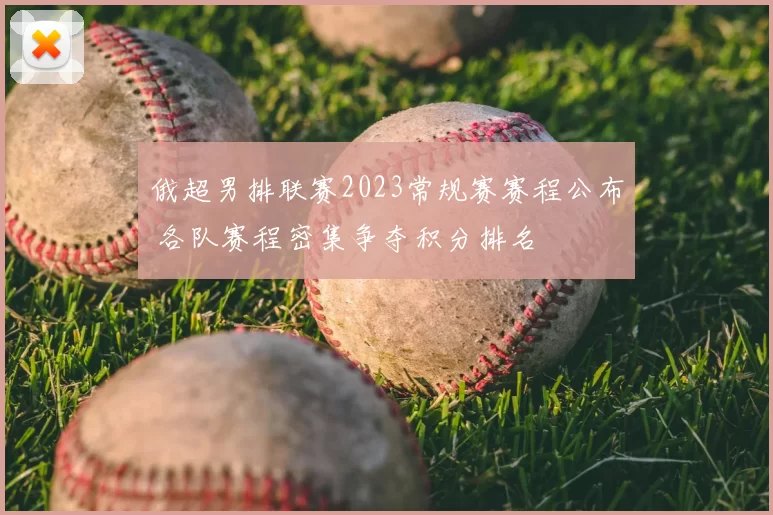 俄超男排联赛2023常规赛赛程公布 各队赛程密集争夺积分排名