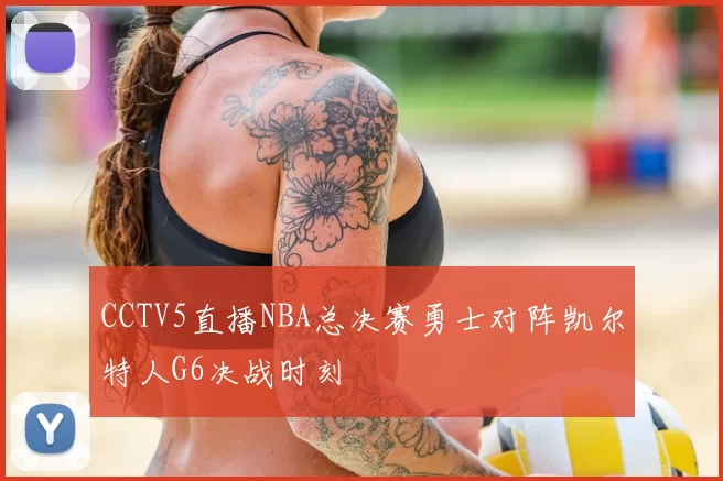 CCTV5直播NBA总决赛勇士对阵凯尔特人G6决战时刻