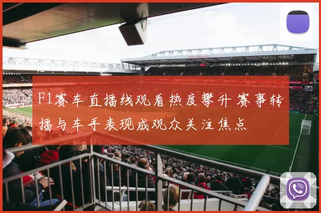 F1赛车直播线观看热度攀升 赛事转播与车手表现成观众关注焦点